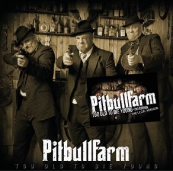 PITBULLFARM - TOO OLD TO DIE YOUNG - 2ND EDITION