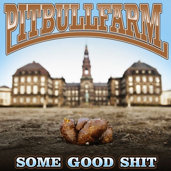 Pitbullfarm -Some Good Shit-